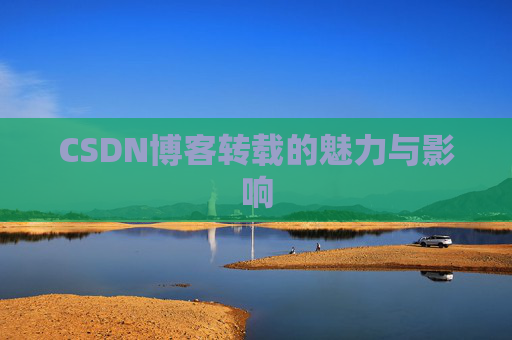 CSDN博客转载的魅力与影响